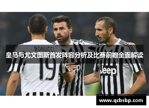 皇马与尤文图斯首发阵容分析及比赛前瞻全面解读
