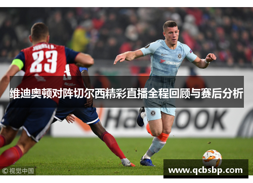 维迪奥顿对阵切尔西精彩直播全程回顾与赛后分析